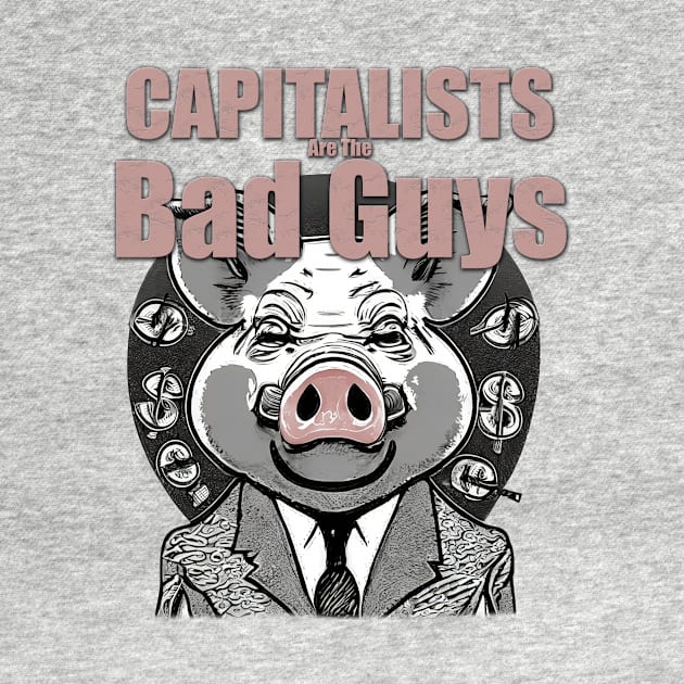 Capitalists Are The Bad Guys by The Dude